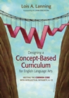 Image for Designing a concept-based curriculum for English language arts: meeting the common core with intellectual integrity, K-12
