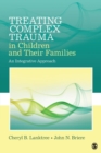 Image for Treating complex trauma in children and their families  : an integrative approach