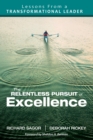 Image for The relentless pursuit of excellence: lessons from a transformational leader