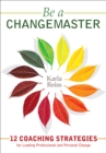 Image for Be a changemaster: 12 coaching strategies for leading professional and personal change