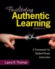 Image for Facilitating authentic learning, grades 6 - 12: a framework for student-driven instruction