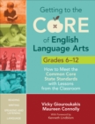 Image for Getting to the core of English language arts, grades 6-12: how to meet the common core state standards with lessons from the classroom