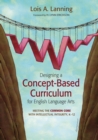 Image for Designing a Concept-Based Curriculum for English Language Arts: Meeting the Common Core With Intellectual Integrity, K-12