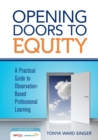 Image for Opening Doors to Equity : A Practical Guide to Observation-Based Professional Learning