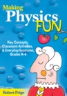 Image for Making physics fun: key concepts, classroom activities, and everyday examples grades K-8