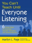 Image for You can&#39;t teach until everyone is listening: 6 simple steps to preventing disorder, disruption, and general mayhem