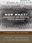 Image for Now what? confronting and resolving ethical questions: a handbook for teachers