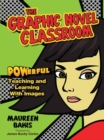 Image for The graphic novel classroom: powerful teaching and learning with images
