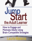 Image for Jump-Start the Adult Learner: How to Engage and Motivate Adults Using Brain-Compatible Strategies
