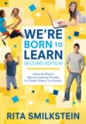 Image for We&#39;re Born to Learn: Using the Brain&#39;s Natural Learning Process to Create Today&#39;s Curriculum