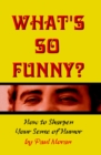 Image for What&#39;s So Funny? How To Sharpen Your Sense Of Humor