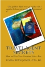 Image for Travel Agent Secrets: How to Plan Your Vacation Like a Pro