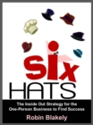 Image for Six Hats: The Inside Out Strategy for the One-Person Business to Find Success