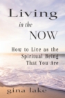 Image for Living in the Now: How to Live as the Spiritual Being That You Are