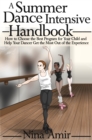 Image for Summer Dance Intensive Handbook: How to Choose the Best Program for Your Child and Help Your Dancer Get the Most Out of the Experience