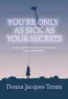 Image for You&#39;re Only as Sick as Your Secrets: Sexual Abuse Awareness, Prevention and Intervention