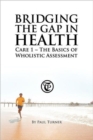 Image for Bridging the Gap in Health Care 1 : The Basics of Wholistic Assessment