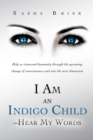 Image for I Am an Indigo Child - Hear My Words: Help Us Transcend Humanity Through the Upcoming Change of Consciousness and into the Next Dimension