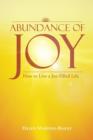 Image for Abundance of Joy : How to Live a Joy-Filled Life