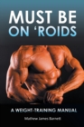 Image for Must Be on &#39;Roids: A Weight-Training Manual