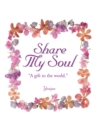 Image for Share My Soul: A Gift to the World.