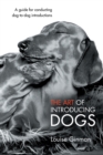 Image for Art of Introducing Dogs: A Guide for Conducting Dog-To-Dog Introductions
