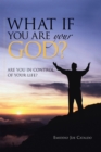 Image for What If You Are Your God?: Are You in Control of Your Life?