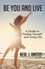 Image for Be You and Live: A Guide to Finding Yourself and Living Life