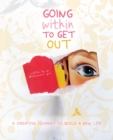 Image for Going Within to Get Out: A Creative Journey to Build a New Life