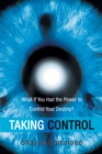 Image for Taking Control: What If You Had the Power to Control Your Destiny?