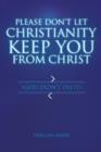 Image for Please Don&#39;t Let Christianity Keep You from Christ : (God Didn&#39;t Do It)