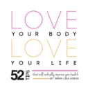 Image for Love Your Body Love  Your Life: 52 Tips That Will Radically Improve Your Health