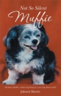 Image for Not So Silent Muffie: All About Muffie, a Little Dog Living in a Very Big Adult World!