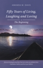 Image for Fifty Years of Living, Laughing and Loving: The Beginning