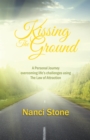 Image for Kissing the Ground: A Personal Journey Overcoming Life&#39;s Challenges Using the Law of Attraction