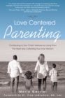 Image for Love Centered Parenting: Contributing to Your Child&#39;s Wellness by Living from the Heart and Cultivating Your Inner Wisdom.