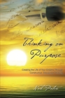 Image for Thinking on Purpose: Creating the Life of Your Dreams Through Constructive, Disciplined Thinking