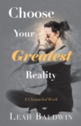 Image for Choose Your Greatest Reality: A Channeled Work By Leah Baldwin