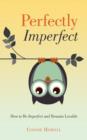 Image for Perfectly Imperfect : How to Be Imperfect and Remain Lovable