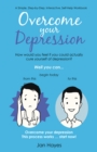 Image for Overcome Your Depression: A Simple, Step-By-Step, Interactive, Self-Help Workbook