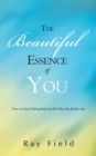 Image for Beautiful Essence of You: How to Stop Feeling Bad and Be Who You Really Are