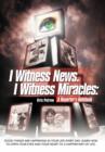 Image for I Witness News. I Witness Miracles : A Reporter&#39;s Notebook: Good things are happening in your life every day. Learn how to open your eyes and your heart to a happier way of life.