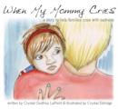 Image for When My Mommy Cries : A Story to Help Families Cope with Sadness
