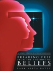Image for Breaking Free from the Tyranny of Beliefs: A Revolution in Consciousness