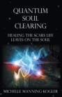 Image for Quantum Soul Clearing: Healing the Scars Life Leaves on the Soul