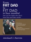 Image for &amp;quot;From Fat Dad to Fit Dad in Four Months!&amp;quote: Fat Loss for Dad&#39;s Who Don&#39;t Have Time and Hate Cardio!