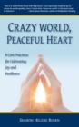 Image for Crazy World, Peaceful Heart: 6 Core Practices for Cultivating Joy and Resilience