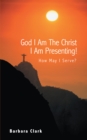 Image for God I Am the Christ I Am Presenting!: How May I Serve?