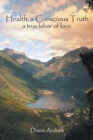 Image for Health, a Conscious Truth: A True Labor of Love.