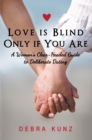 Image for Love Is Blind Only If You Are: A Woman&#39;s Clear-headed Guide to Deliberate Dating